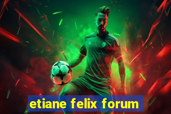 etiane felix forum